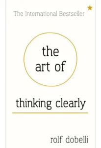 The Art of Thinking Clearly